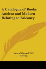 Catalogue Of Books Ancient And Modern Relating To Falconry