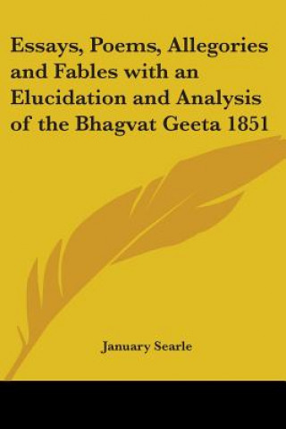 Essays, Poems, Allegories and Fables with an Elucidation and Analysis of the Bhagvat Geeta 1851