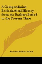 Compendioius Ecclesiastical History from the Earliest Period to the Present Time
