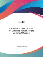 Magic: The Science of Finite and Infinite Life Containing Practical Hints for Students of Occultism