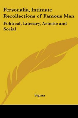 Personalia, Intimate Recollections of Famous Men: Political, Literary, Artistic and Social