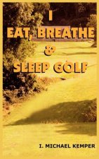 I Eat, Breathe & Sleep Golf