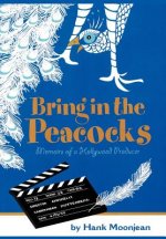 Bring In The Peacocks ... or Memoirs of a Hollywood Producer