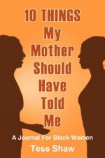 10 THINGS My Mother Should Have Told Me