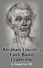 Abraham Lincoln's Faith Based Leadership