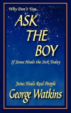 Why Don't You...ASK THE BOY If Jesus Heals the Sick Today