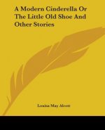 Modern Cinderella or the Little Old Shoe and Other Stories