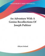 Adventure With A Genius Recollections Of Joseph Pulitzer