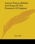 Ancient Poems, Ballads And Songs Of The Peasantry Of England