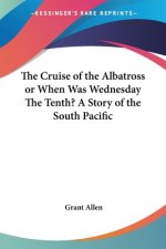 Cruise of the Albatross or When Was Wednesday The Tenth? A Story of the South Pacific