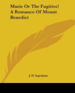 Marie Or The Fugitive! A Romance Of Mount Benedict