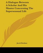 Dialogue Between a Scholar and His Master Concerning the Supersensual Life