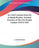 Sex And Common Sense By A Maude Royden, Assistant Preacher At The City Temple London 1918 to 1920
