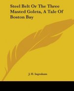 Steel Belt Or The Three Masted Goleta, A Tale Of Boston Bay