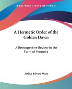 A Hermetic Order Of The Golden Dawn: A Retrospective Review In The Form Of Memoirs
