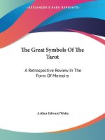 The Great Symbols Of The Tarot: A Retrospective Review In The Form Of Memoirs