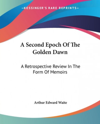 A Second Epoch Of The Golden Dawn: A Retrospective Review In The Form Of Memoirs