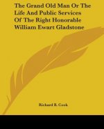 Grand Old Man Or The Life And Public Services Of The Right Honorable William Ewart Gladstone