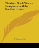 Great North Western Conspiracy In All Its Startling Details