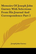 Memoirs Of Joseph John Gurney With Selections From His Journal And Correspondence Part 2