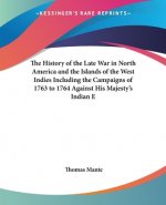 History Of The Late War In North America And The Islands Of The West Indies Including The Campaigns Of 1763 To 1764 Against His Majesty's Indian Enemi