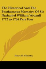 Historical And The Posthumous Memoirs Of Sir Nathaniel William Wraxall 1772 to 1784 Part Four