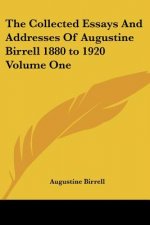Collected Essays And Addresses Of Augustine Birrell 1880 to 1920 Volume One