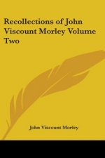 Recollections of John Viscount Morley Volume Two