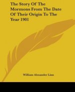 Story Of The Mormons From The Date Of Their Origin To The Year 1901