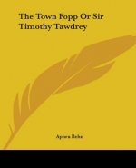 Town Fopp Or Sir Timothy Tawdrey