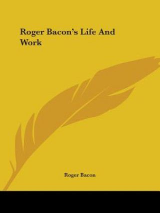 Roger Bacon's Life And Work