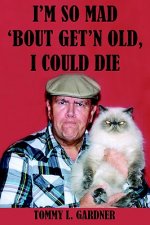 I'M So Mad 'Bout Get'N Old, I Could Die