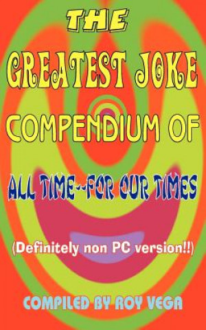 Greatest Joke Compendium of All Time - for Our Times