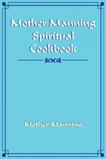Mother Manning Spiritual Cookbook