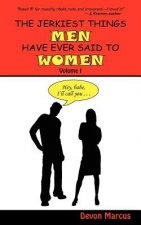 JERKIEST THINGS MEN HAVE EVER SAID TO WOMEN -- Volume I