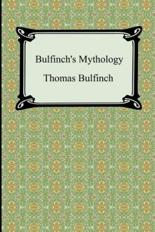 Bulfinch's Mythology (The Age of Fable, The Age of Chivalry, and Legends of Charlemagne)