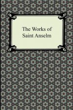 Works of Saint Anselm (Prologium, Monologium, in Behalf of the Fool, and Cur Deus Homo)