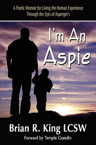 I M an Aspie; A Poetic Memoir for Living the Human Experience Through the Eyes of Asperger S