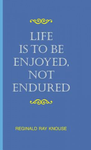 Life Is To Be Enjoyed, Not Endured