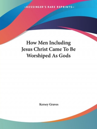 How Men Including Jesus Christ Came To Be Worshiped As Gods