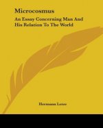 Microcosmus: An Essay Concerning Man And His Relation To The World