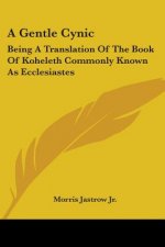 A Gentle Cynic: Being A Translation Of The Book Of Koheleth Commonly Known As Ecclesiastes