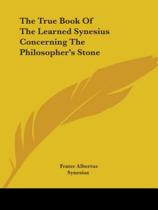 The True Book Of The Learned Synesius Concerning The Philosopher's Stone