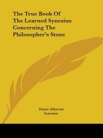 The True Book Of The Learned Synesius Concerning The Philosopher's Stone