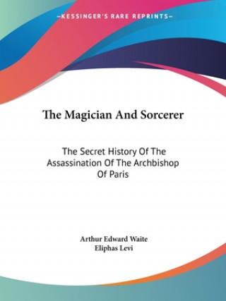 The Magician And Sorcerer: The Secret History Of The Assassination Of The Archbishop Of Paris