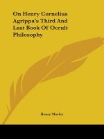 On Henry Cornelius Agrippa's Third And Last Book Of Occult Philosophy
