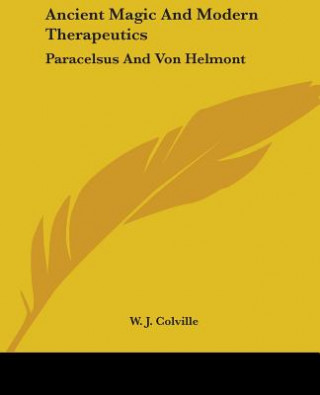 Ancient Magic And Modern Therapeutics: Paracelsus And Von Helmont