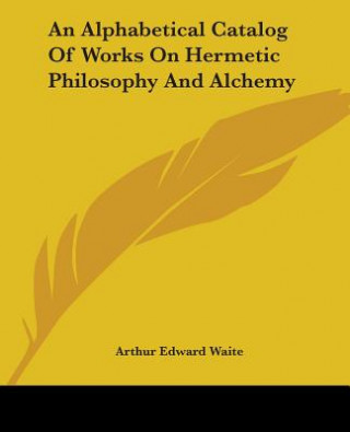 An Alphabetical Catalog Of Works On Hermetic Philosophy And Alchemy