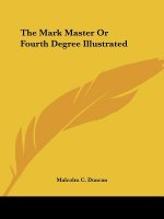 The Mark Master Or Fourth Degree Illustrated