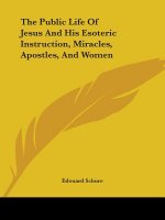The Public Life Of Jesus And His Esoteric Instruction, Miracles, Apostles, And Women